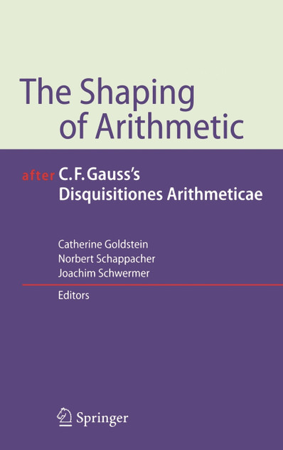 The Shaping of Arithmetic after C.F. Gauss's Disquisitiones Arithmeticae The Shaping of Arithmetic after C.F. Gauss's Disquisitiones Arithmeticae