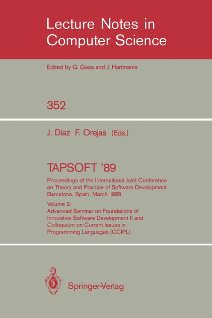 TAPSOFT '89. Proceedings of the International Joint Conference on Theory and Practice of Software Development Barcelona, Spain, March 13-17, 1989 TAPSOFT '89. Proceedings of the International Joint Conference on Theory and Practice of Software Development Barcelona, Spain, March 13-17, 1989