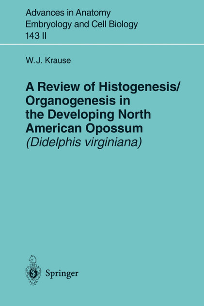 A Review of Histogenesis/Organogenesis in the Developing North American Opossum (Didelphis virginiana) A Review of Histogenesis/Organogenesis in the Developing North American Opossum (Didelphis virginiana)