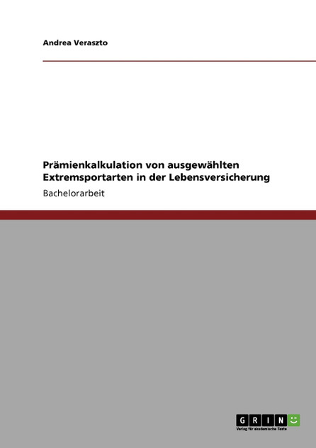 Prämienkalkulation von ausgewählten Extremsportarten in der Lebensversicherung Prämienkalkulation von ausgewählten Extremsportarten in der Lebensversicherung