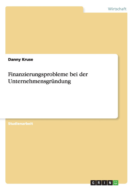 Finanzierungsprobleme bei der Unternehmensgründung Finanzierungsprobleme bei der Unternehmensgründung