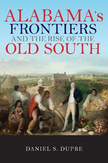 Alabama's Frontiers and the Rise of the Old South Alabama's Frontiers and the Rise of the Old South