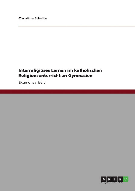 Interreligiöses Lernen im katholischen Religionsunterricht an Gymnasien Interreligiöses Lernen im katholischen Religionsunterricht an Gymnasien