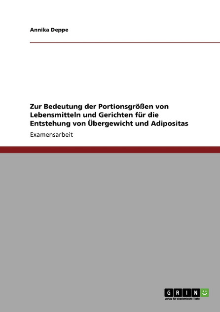 Zur Bedeutung der Portionsgrößen von Lebensmitteln und Gerichten für die Entstehung von Übergewicht und Adipositas Zur Bedeutung der Portionsgrößen von Lebensmitteln und Gerichten für die Entstehung von Übergewicht und Adipositas