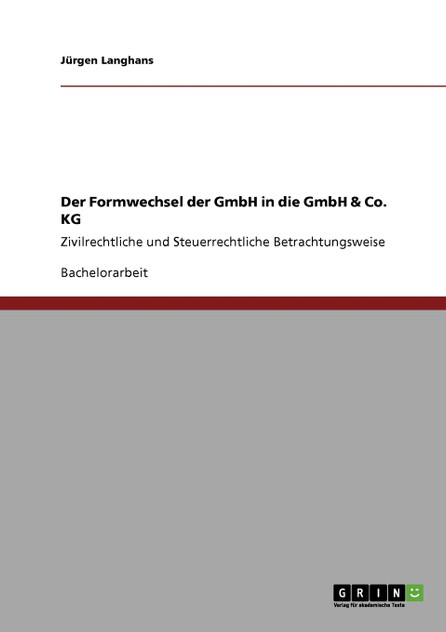 Der Formwechsel der GmbH in die GmbH & Co. KG Der Formwechsel der GmbH in die GmbH & Co. KG