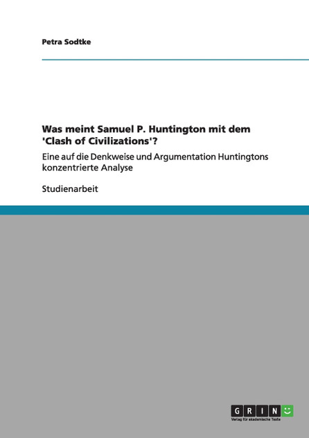 Was meint Samuel P. Huntington mit dem 'Clash of Civilizations'? Was meint Samuel P. Huntington mit dem 'Clash of Civilizations'?