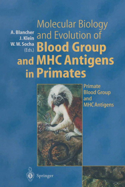 Molecular Biology and Evolution of Blood Group and Mhc Antigens in Primates Molecular Biology and Evolution of Blood Group and Mhc Antigens in Primates