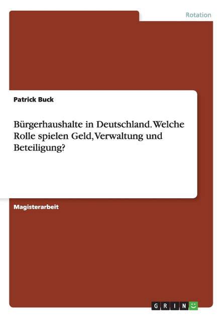 Bürgerhaushalte in Deutschland. Welche Rolle spielen Geld, Verwaltung und Beteiligung? Bürgerhaushalte in Deutschland. Welche Rolle spielen Geld, Verwaltung und Beteiligung?