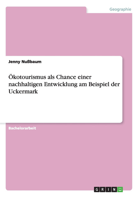 Ökotourismus als Chance einer nachhaltigen Entwicklung am Beispiel der Uckermark Ökotourismus als Chance einer nachhaltigen Entwicklung am Beispiel der Uckermark