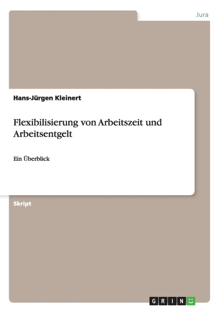 Flexibilisierung von Arbeitszeit und Arbeitsentgelt Flexibilisierung von Arbeitszeit und Arbeitsentgelt
