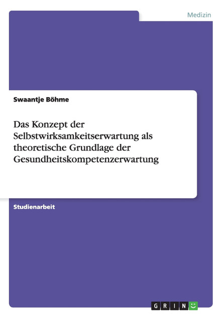 Das Konzept der Selbstwirksamkeitserwartung als theoretische Grundlage der Gesundheitskompetenzerwartung Das Konzept der Selbstwirksamkeitserwartung als theoretische Grundlage der Gesundheitskompetenzerwartung
