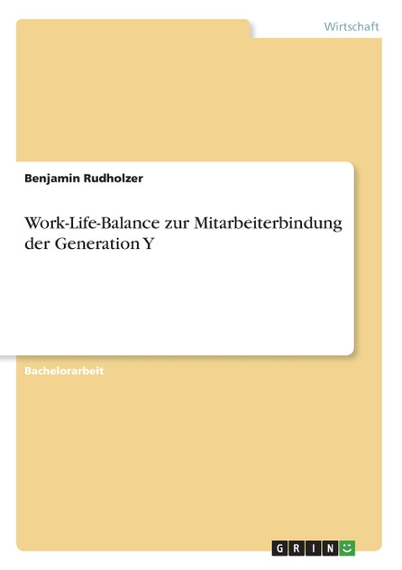 Work-Life-Balance zur Mitarbeiterbindung der Generation Y Work-Life-Balance zur Mitarbeiterbindung der Generation Y