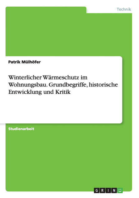 Winterlicher Wärmeschutz im Wohnungsbau. Grundbegriffe, historische Entwicklung und Kritik Winterlicher Wärmeschutz im Wohnungsbau. Grundbegriffe, historische Entwicklung und Kritik