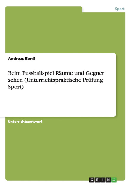 Beim Fussballspiel Räume und Gegner sehen (Unterrichtspraktische Prüfung Sport)