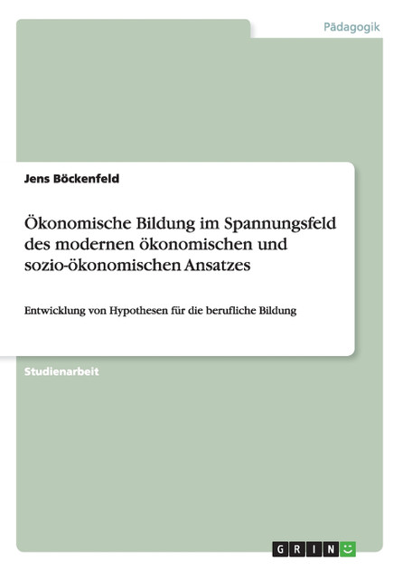 Ökonomische Bildung im Spannungsfeld des modernen ökonomischen und sozio-ökonomischen Ansatzes Ökonomische Bildung im Spannungsfeld des modernen ökonomischen und sozio-ökonomischen Ansatzes