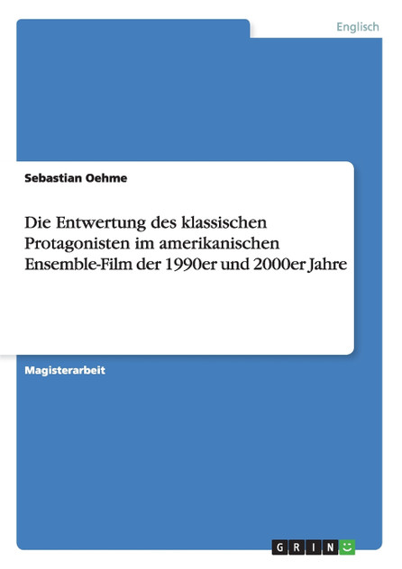 Die Entwertung des klassischen Protagonisten im amerikanischen Ensemble-Film der 1990er und 2000er Jahre Die Entwertung des klassischen Protagonisten im amerikanischen Ensemble-Film der 1990er und 2000er Jahre