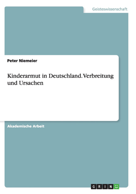 Kinderarmut in Deutschland. Verbreitung und Ursachen Kinderarmut in Deutschland. Verbreitung und Ursachen