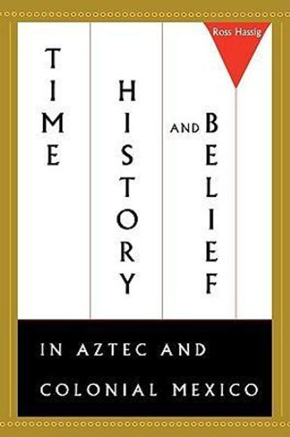Time, History, and Belief in Aztec and Colonial Mexico Time, History, and Belief in Aztec and Colonial Mexico