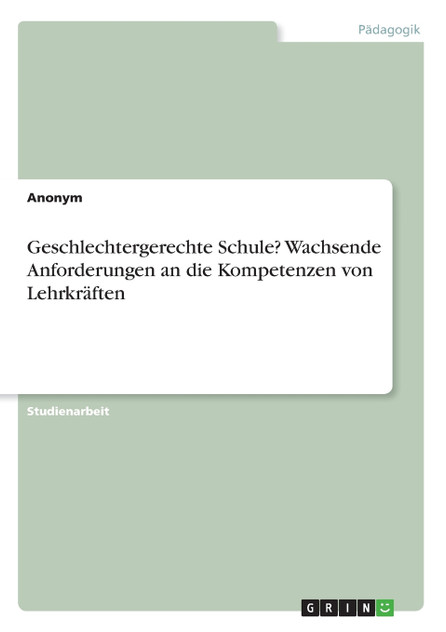 Geschlechtergerechte Schule? Wachsende Anforderungen an die Kompetenzen von Lehrkräften Geschlechtergerechte Schule? Wachsende Anforderungen an die Kompetenzen von Lehrkräften