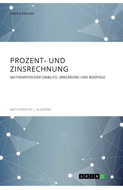 Prozent- und Zinsrechnung. Mathematischer Einblick, Erklärung und Beispiele Prozent- und Zinsrechnung. Mathematischer Einblick, Erklärung und Beispiele