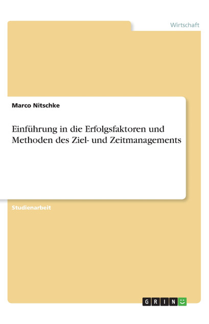 Einführung in die Erfolgsfaktoren und Methoden des Ziel- und Zeitmanagements Einführung in die Erfolgsfaktoren und Methoden des Ziel- und Zeitmanagements