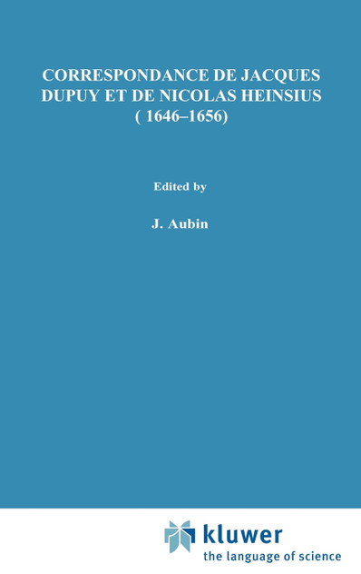Correspondance de Jacques Dupuy et de Nicolas Heinsius (1646-1656) Correspondance de Jacques Dupuy et de Nicolas Heinsius (1646-1656)