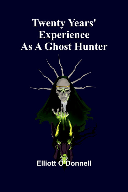 Twenty Years' Experience as a Ghost Hunter Twenty Years' Experience as a Ghost Hunter