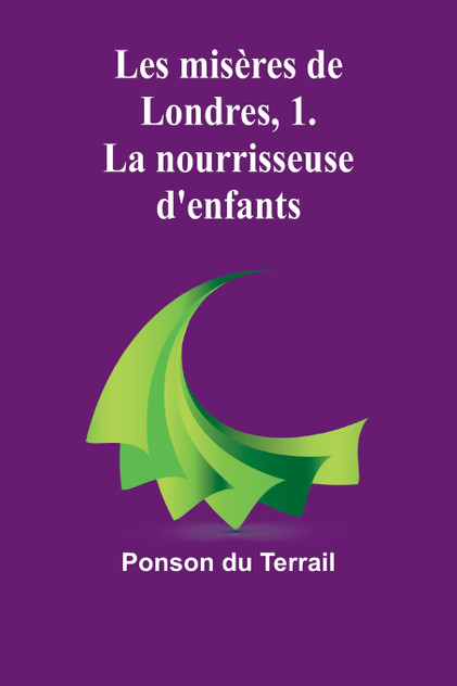 Les misères de Londres, 1. La nourrisseuse d'enfants Les misères de Londres, 1. La nourrisseuse d'enfants