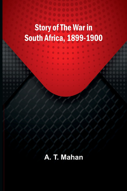 Story of the War in South Africa, 1899-1900 Story of the War in South Africa, 1899-1900