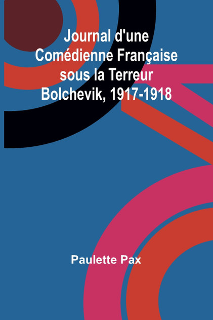 Journal d'une Comédienne Française sous la Terreur Bolchevik, 1917-1918