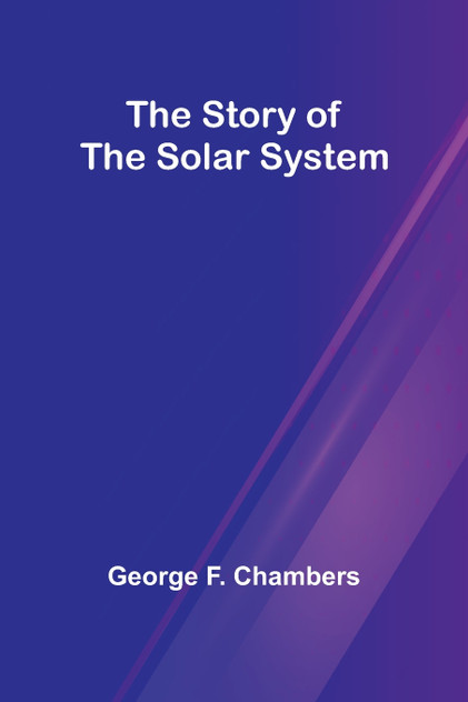 The Story of the Solar System The Story of the Solar System
