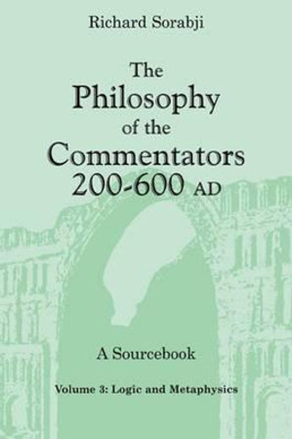 The Philosophy of the Commentators, 200-600 AD, A Sourcebook The Philosophy of the Commentators, 200-600 AD, A Sourcebook