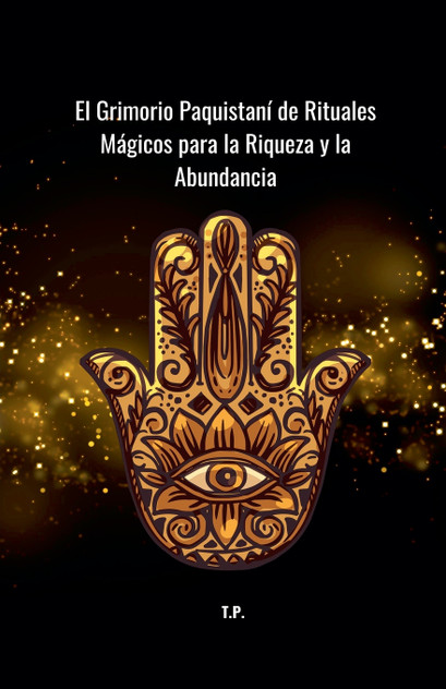 El Grimorio Paquistaní de Rituales Mágicos para la Riqueza y la Abundancia El Grimorio Paquistaní de Rituales Mágicos para la Riqueza y la Abundancia