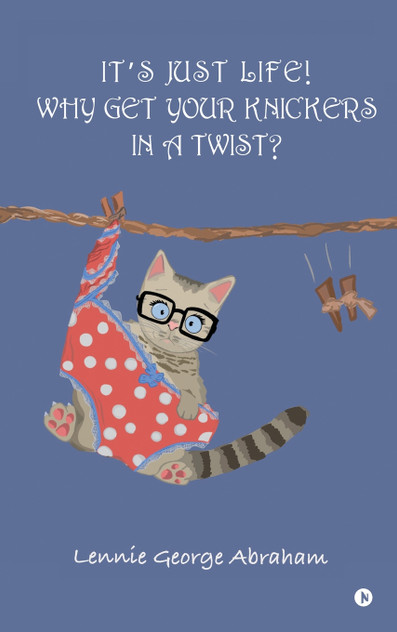 IT'S JUST LIFE! WHY GET YOUR KNICKERS IN A TWIST?