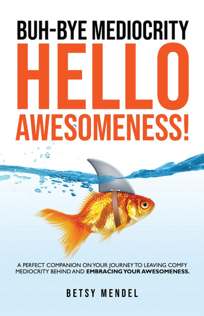Buh-Bye Mediocrity, Hello Awesomeness!