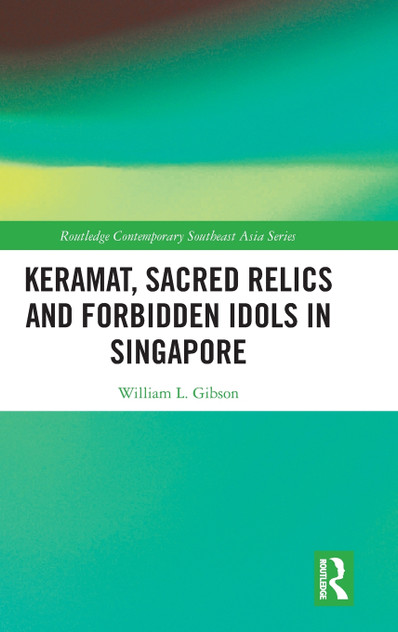 Keramat, Sacred Relics and Forbidden Idols in Singapore Keramat, Sacred Relics and Forbidden Idols in Singapore