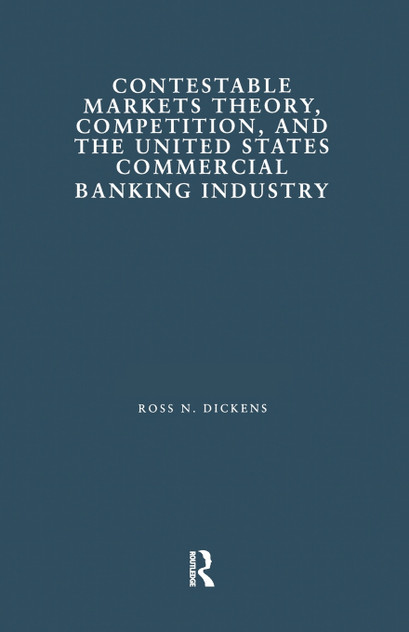 Contestable Markets Theory, Competition, and the United States Commercial Banking Industry Contestable Markets Theory, Competition, and the United States Commercial Banking Industry