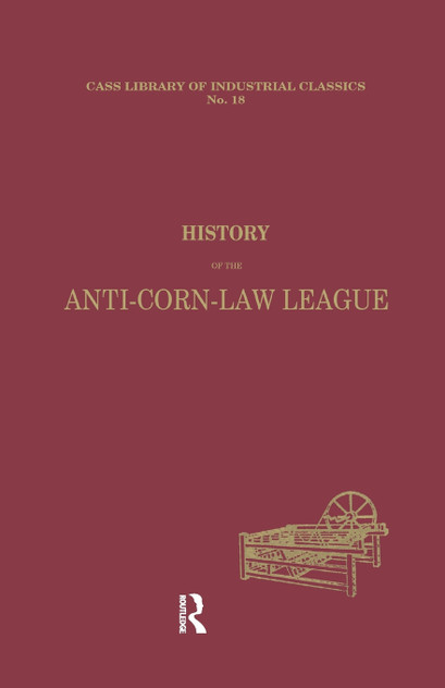 History of the Anti-Corn Law League History of the Anti-Corn Law League