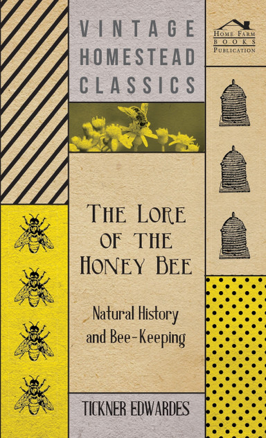 The Lore of the Honey Bee - Natural History and Bee-Keeping The Lore of the Honey Bee - Natural History and Bee-Keeping