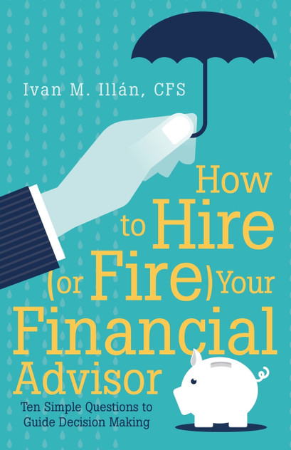 How to Hire (or Fire) Your Financial Advisor How to Hire (or Fire) Your Financial Advisor