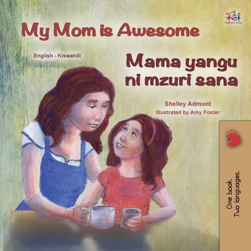My Mom is Awesome (English Swahili Bilingual Book for Kids) My Mom is Awesome (English Swahili Bilingual Book for Kids)