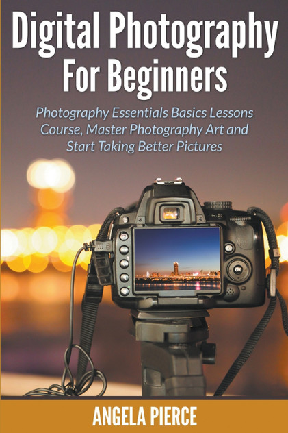 Digital Photography For Beginners Digital Photography For Beginners