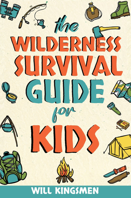 The Wilderness Survival Guide for Kids The Wilderness Survival Guide for Kids