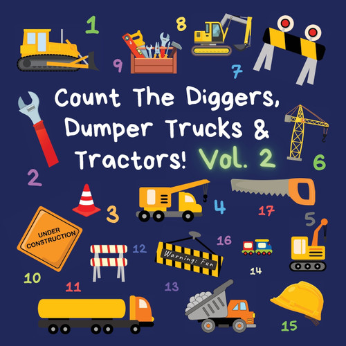 Count The Diggers, Dumper Trucks & Tractors! Volume 2 Count The Diggers, Dumper Trucks & Tractors! Volume 2