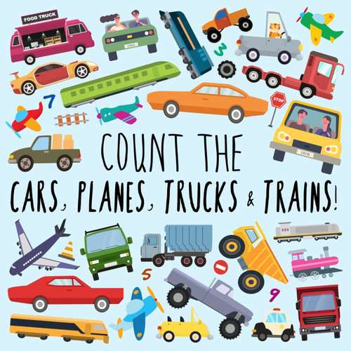 Count the Cars, Planes, Trucks & Trains! Count the Cars, Planes, Trucks & Trains!