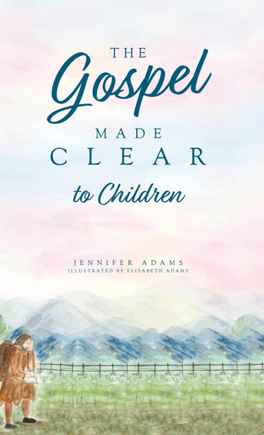 The Gospel Made Clear to Children The Gospel Made Clear to Children