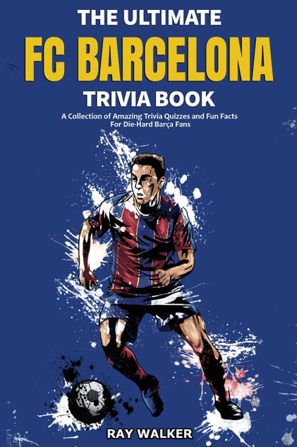The Ultimate FC Barcelona Trivia Book The Ultimate FC Barcelona Trivia Book