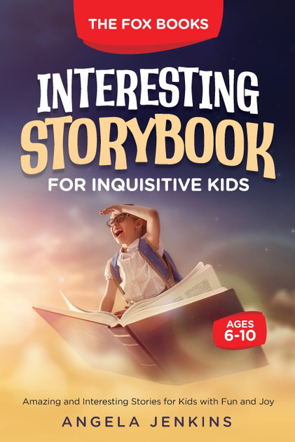 INTERESTING STORYBOOK FOR INQUISITIVE KIDS AGES 6-10 INTERESTING STORYBOOK FOR INQUISITIVE KIDS AGES 6-10