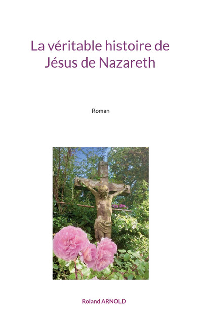 La véritable histoire de Jésus de Nazareth La véritable histoire de Jésus de Nazareth