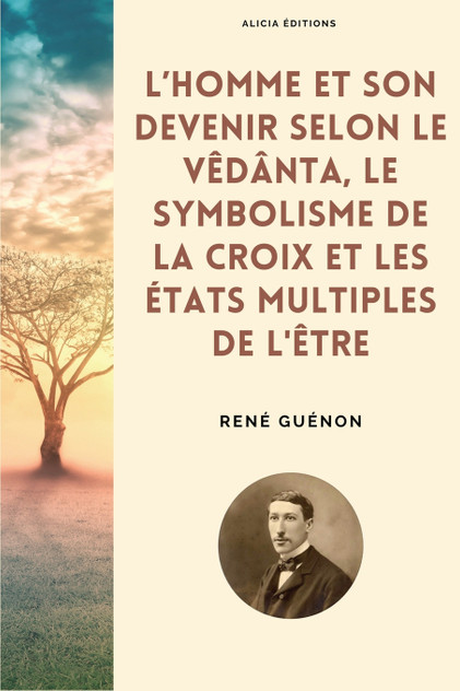 L'homme et son devenir selon le Vêdânta, Le symbolisme de la Croix et Les états multiples de l'être L'homme et son devenir selon le Vêdânta, Le symbolisme de la Croix et Les états multiples de l'être